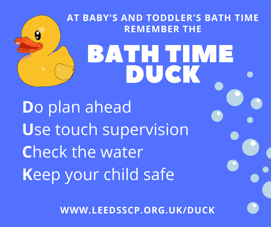 Bath time duck. At baby's and toddler's bath time remember the bath time duck. Do plan ahead  Use touch supervision  Check the water  Keep your child safe.